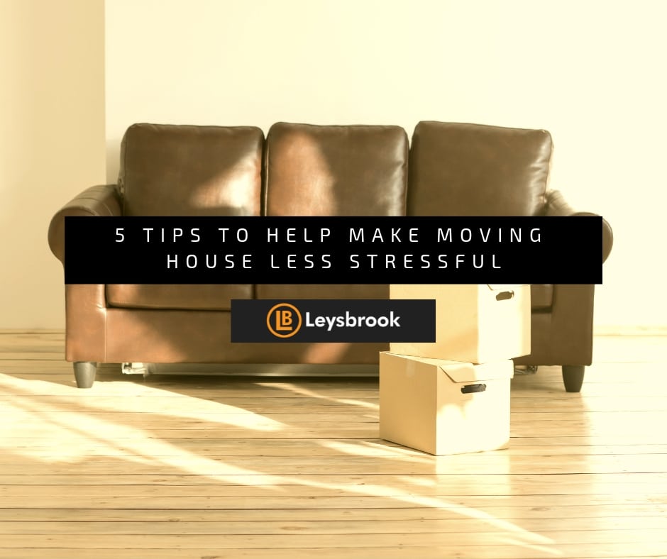 Moving House | 5 Tips To Moving House | Leysbrook